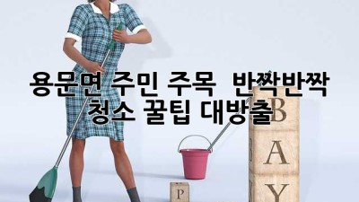 ✨ 용문면 주민 주목! 🏡 반짝반짝 청소 꿀팁 대방출 🧹